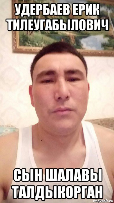 удербаев ерик тилеугабылович сын шалавы талдыкорган