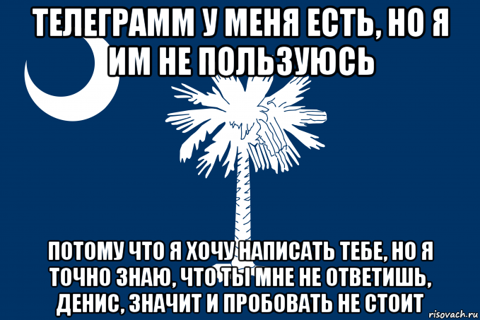 телеграмм у меня есть, но я им не пользуюсь потому что я хочу написать тебе, но я точно знаю, что ты мне не ответишь, денис, значит и пробовать не стоит