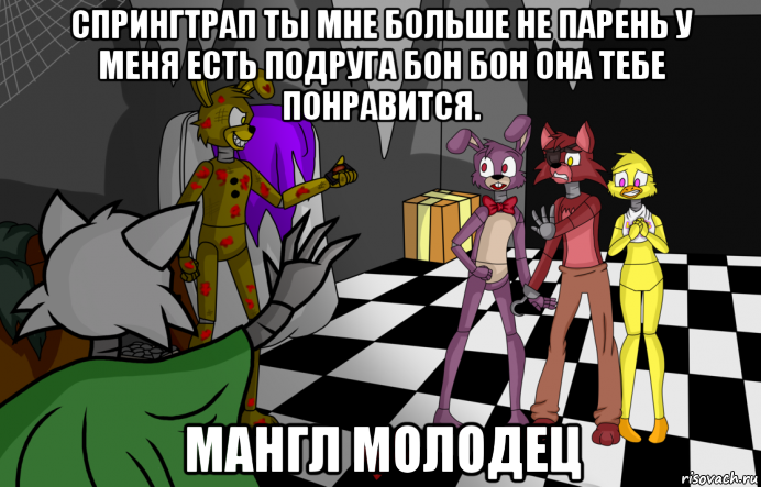 спрингтрап ты мне больше не парень у меня есть подруга бон бон она тебе понравится. мангл молодец