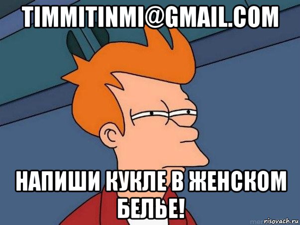 timmitinmi@gmail.com напиши кукле в женском белье!