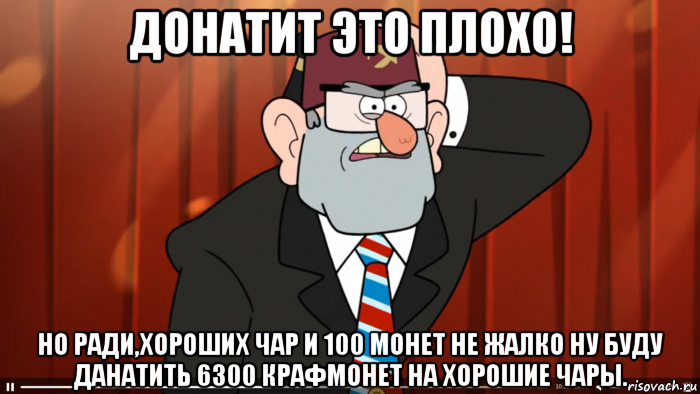 донатит это плохо! но ради,хороших чар и 100 монет не жалко ну буду данатить 6300 крафмонет на хорошие чары., Мем Гравити фолз