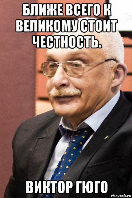 ближе всего к великому стоит честность. виктор гюго
