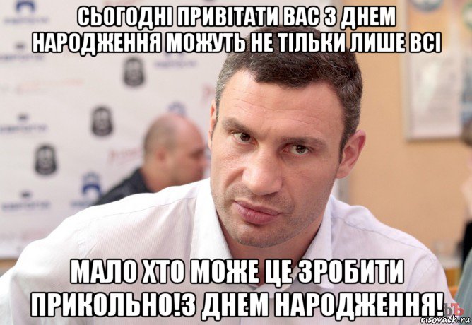 сьогодні привітати вас з днем народження можуть не тільки лише всі мало хто може це зробити прикольно!з днем народження!