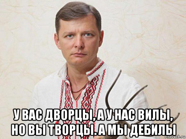  у вас дворцы, а у нас вилы, но вы творцы. а мы дебилы, Мем Лящко