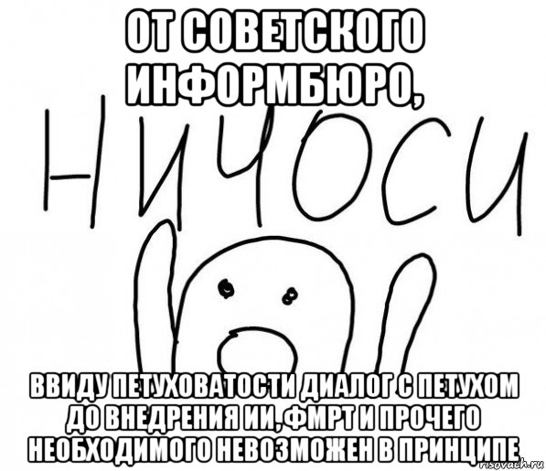 от советского информбюро, ввиду петуховатости диалог с петухом до внедрения ии, фмрт и прочего необходимого невозможен в принципе, Мем  Ничоси