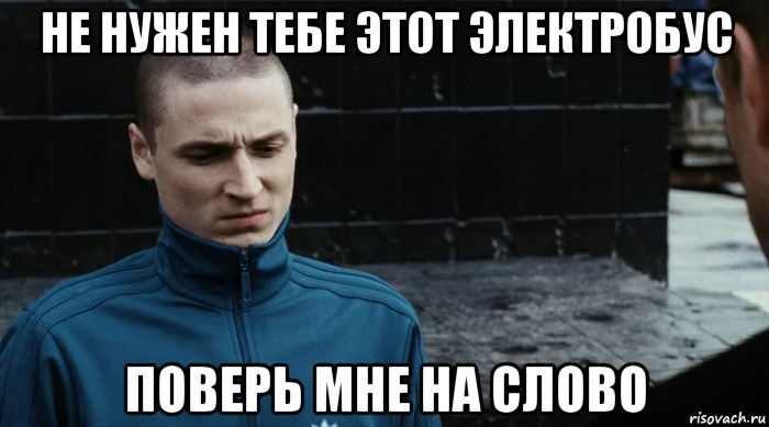 не нужен тебе этот электробус поверь мне на слово, Мем О