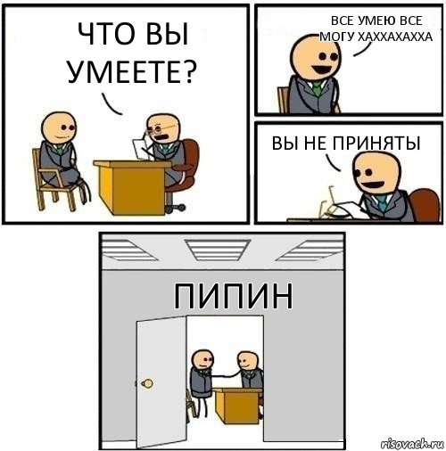 что вы умеете? все умею все могу хаххахахха вы не приняты пипин