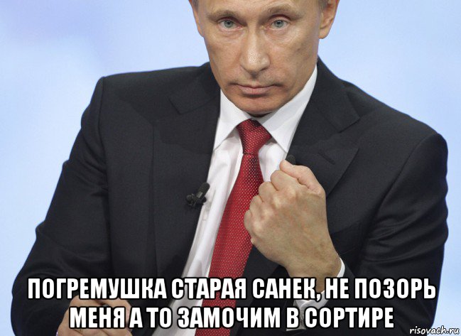  погремушка старая санек, не позорь меня а то замочим в сортире, Мем Путин показывает кулак