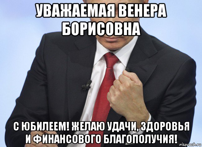 уважаемая венера борисовна с юбилеем! желаю удачи, здоровья и финансового благополучия!, Мем Путин показывает кулак