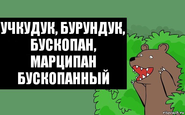 Учкудук, Бурундук,
Бускопан, Марципан
Бускопанный