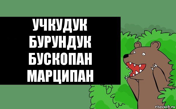 УчКуДуК
БуРуНдУк
БуСкОпАн
МаРцИпАн