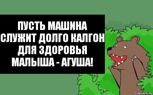 Пусть машина служит долго Калгон
Для здоровья малыша - Агуша!