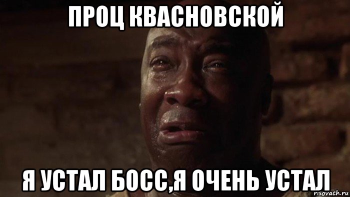 проц квасновской я устал босс,я очень устал