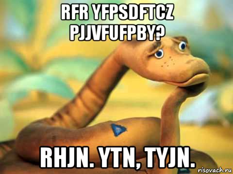 rfr yfpsdftcz pjjvfufpby? rhjn. ytn, tyjn., Мем  задумчивый удав