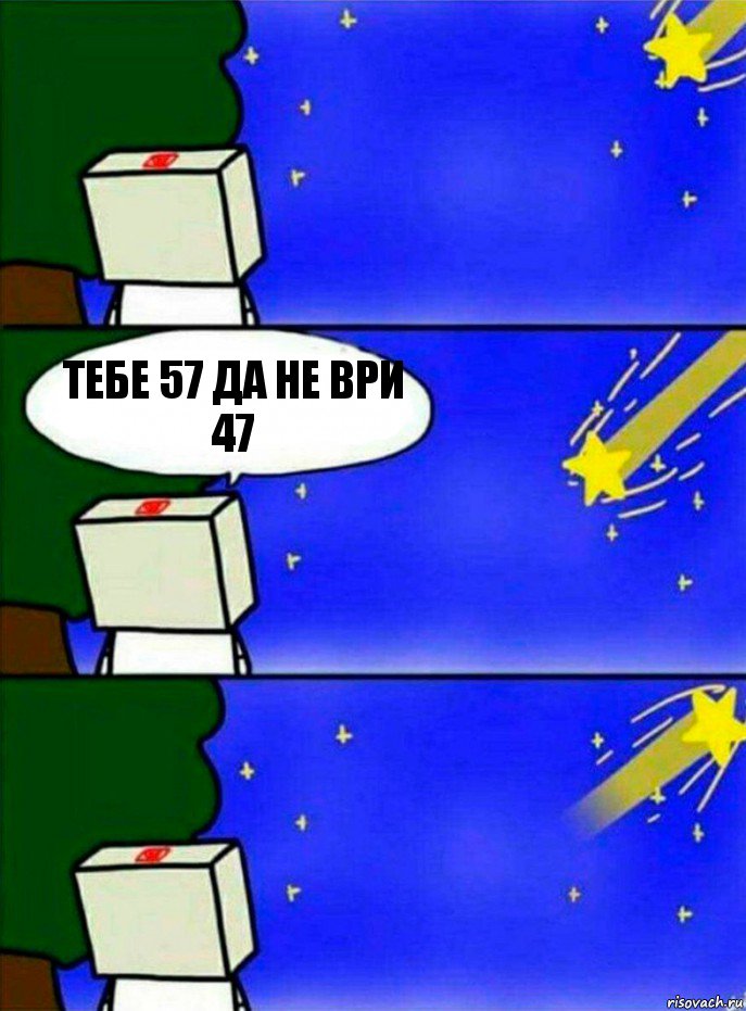 Тебе 57 да не ври 47