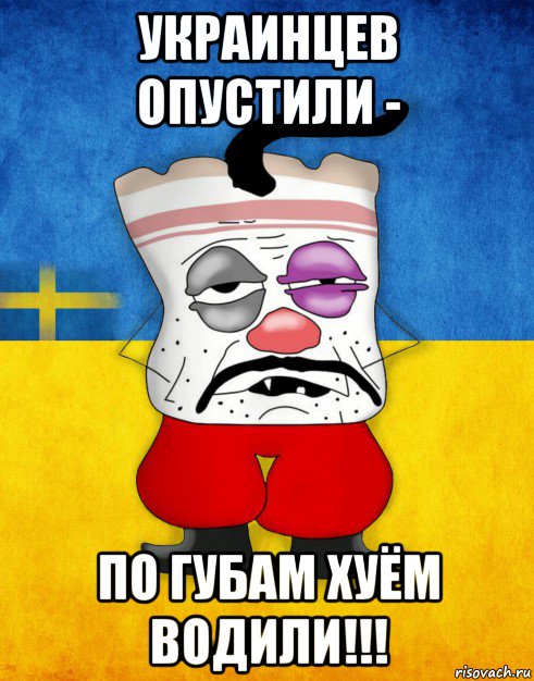 украинцев опустили - по губам хуём водили!!!