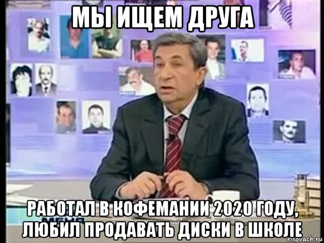 мы ищем друга работал в кофемании 2020 году, любил продавать диски в школе