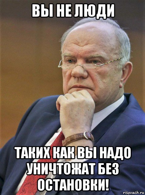 вы не люди таких как вы надо уничтожат без остановки!, Мем Зюганов