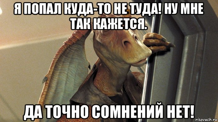я попал куда-то не туда! ну мне так кажется. да точно сомнений нет!