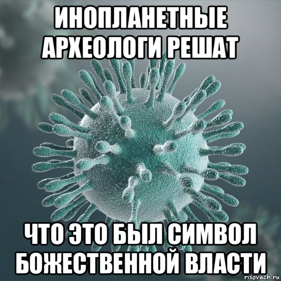 инопланетные археологи решат что это был символ божественной власти, Мем Коронавирус - Заебал
