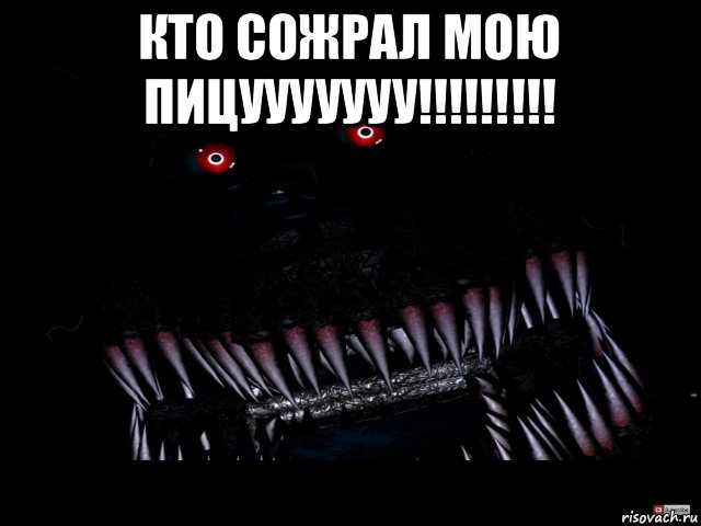 кто сожрал мою пицууууууу!!!!!!!!! 