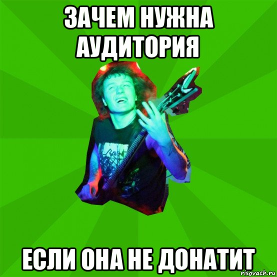 зачем нужна аудитория если она не донатит