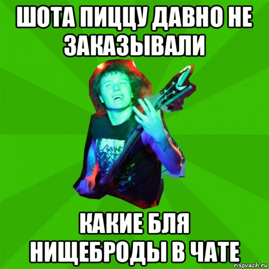 шота пиццу давно не заказывали какие бля нищеброды в чате