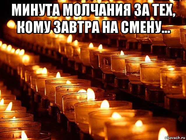 минута молчания за тех, кому завтра на смену... 