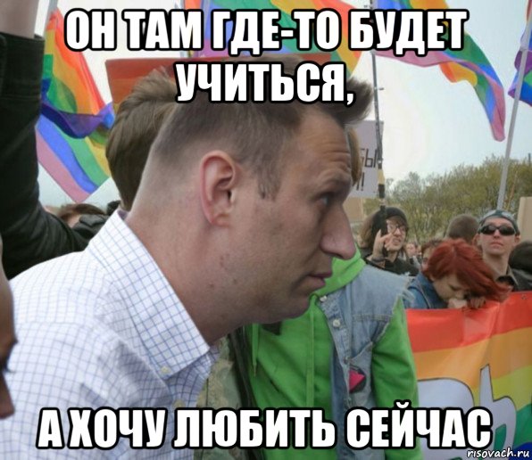 он там где-то будет учиться, а хочу любить сейчас, Мем Навальный
