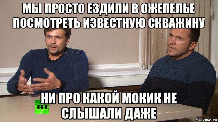 мы просто ездили в ожепелье посмотреть известную скважину ни про какой мокик не слышали даже, Мем Петров и Баширов родом из Солсбери