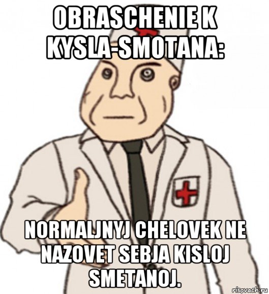 obraschenie k kysla-smotana: normaljnyj chelovek ne nazovet sebja kisloj smetanoj.