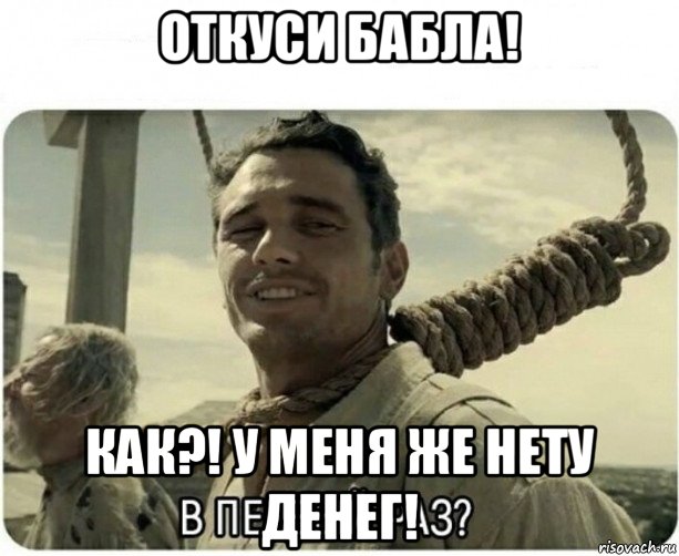 откуси бабла! как?! у меня же нету денег!