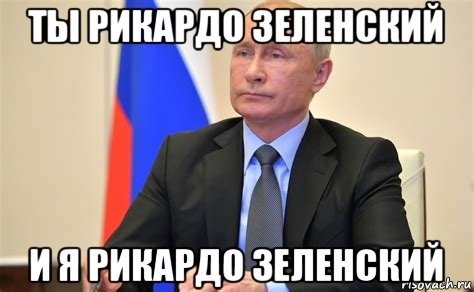 ты рикардо зеленский и я рикардо зеленский, Мем Владимир Путин