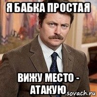 я бабка простая вижу место - атакую