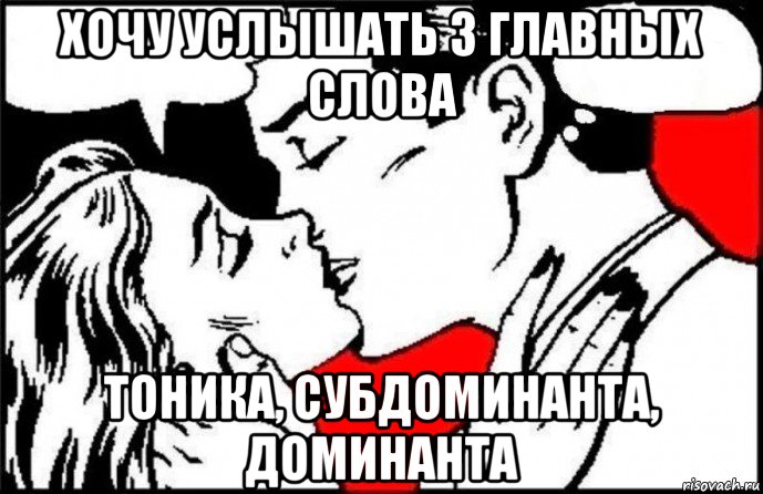 хочу услышать 3 главных слова тоника, субдоминанта, доминанта