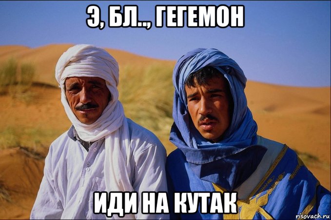 э, бл.., гегемон иди на кутак