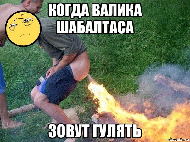 когда валика шабалтаса зовут гулять