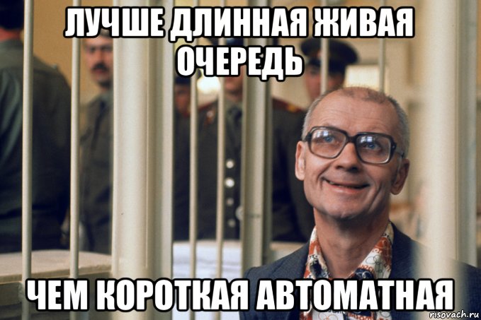 лучше длинная живая очередь чем короткая автоматная