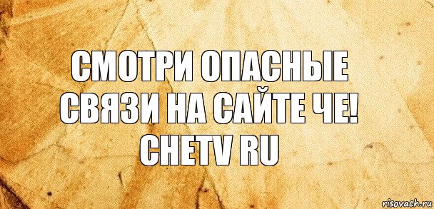 Смотри опасные связи на сайте ЧЕ!
chetv ru