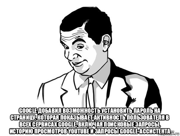  google добавил возможность установить пароль на страницу, которая показывает активность пользователя в всех сервисах google, включая поисковые запросы, историю просмотров youtube и запросы google-ассистента, Мем Если вы понимаете о чём я