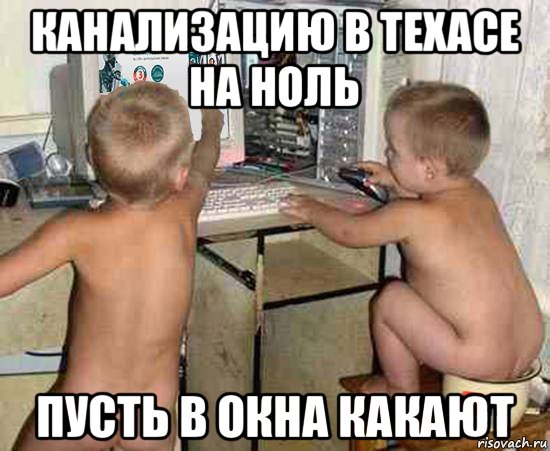 канализацию в техасе на ноль пусть в окна какают