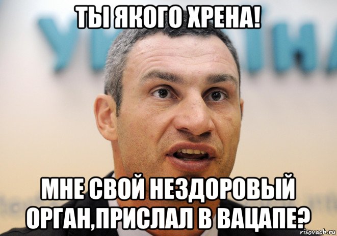 ты якого хрена! мне свой нездоровый орган,прислал в вацапе?