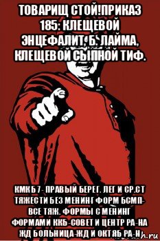 товарищ стой!приказ 185: клещевой энцефалит, б. лайма, клещевой сыпной тиф. кмкб 7- правый берег. лег и ср.ст тяжести без менинг форм бсмп- все тяж. формы с менинг формами ккб-совет и центр ра-на жд больница-жд и октяб ра-н