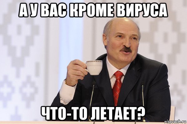 а у вас кроме вируса что-то летает?