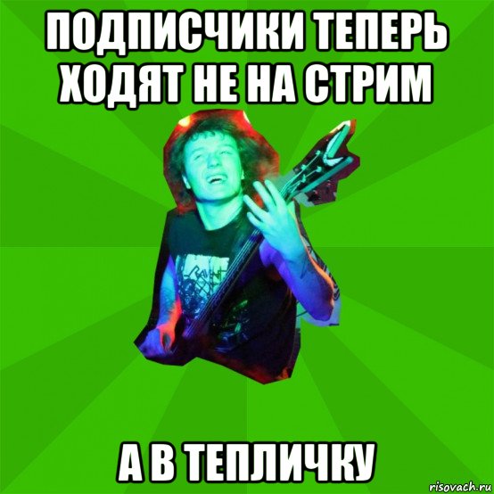 подписчики теперь ходят не на стрим а в тепличку