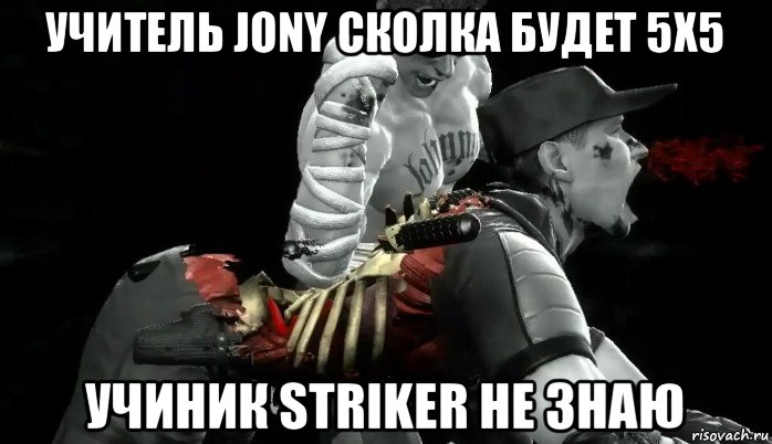 учитель jony сколка будет 5х5 учиник striker не знаю