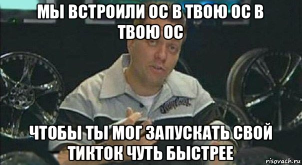 мы встроили ос в твою ос в твою ос чтобы ты мог запускать свой тикток чуть быстрее