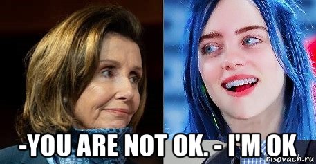  -you are not ok. - i'm ok, Мем Nancy Pelosi