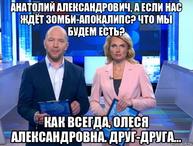 анатолий александрович, а если нас ждёт зомби-апокалипс? что мы будем есть? как всегда, олеся александровна. друг-друга..., Мем Олеся Лосева