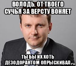 володь, от твоего сучья за версту воняет ты бы их хоть дезодорантом опрыскивал